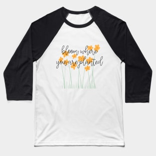 bloom where you are planted Baseball T-Shirt
